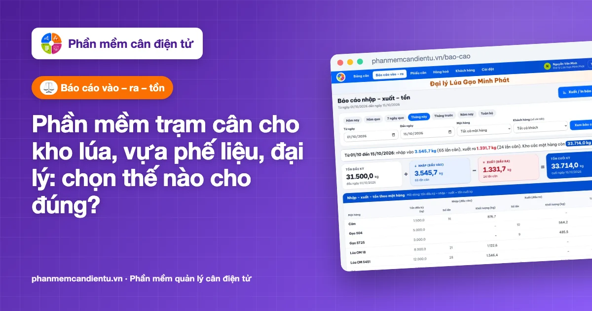 Phần mềm trạm cân cho kho lúa, vựa phế liệu, đại lý: chọn thế nào cho đúng?